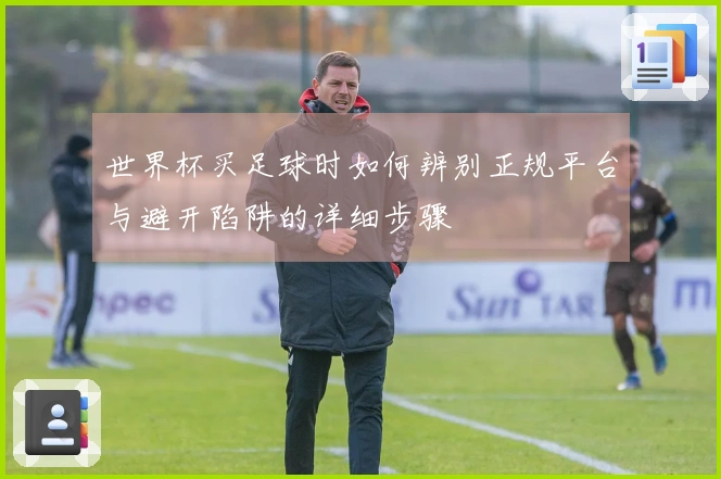 世界杯买足球时如何辨别正规平台与避开陷阱的详细步骤