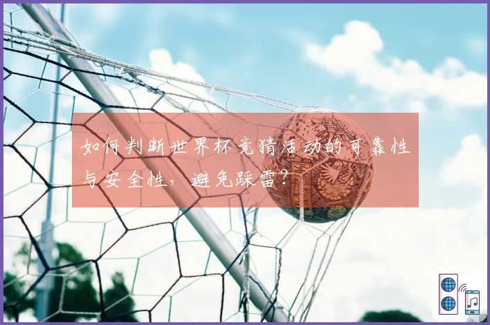 如何判断世界杯竞猜活动的可靠性与安全性，避免踩雷？