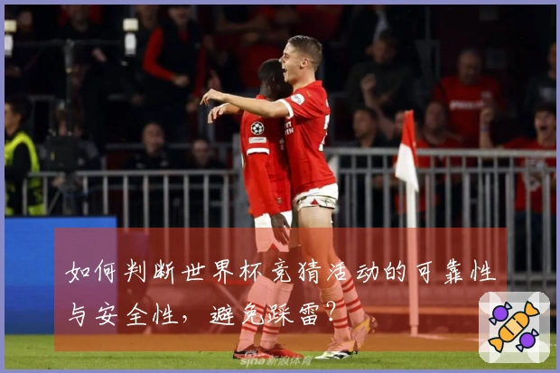 如何判断世界杯竞猜活动的可靠性与安全性，避免踩雷？